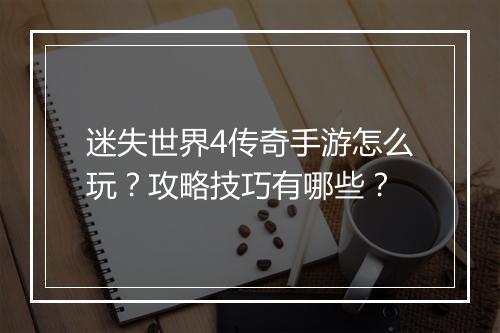 迷失世界4传奇手游怎么玩？攻略技巧有哪些？