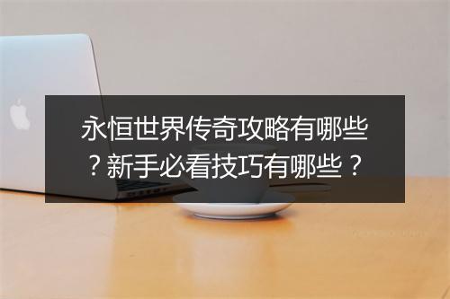 永恒世界传奇攻略有哪些？新手必看技巧有哪些？