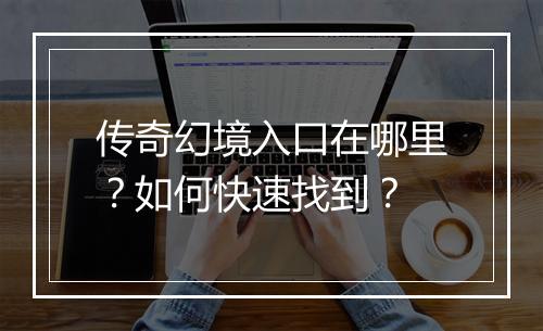 传奇幻境入口在哪里？如何快速找到？