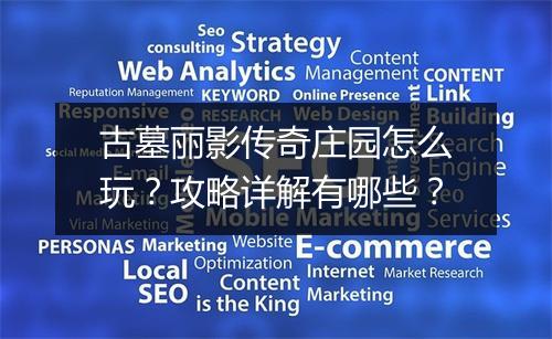 古墓丽影传奇庄园怎么玩？攻略详解有哪些？