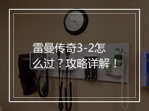 雷曼传奇3-2怎么过？攻略详解！