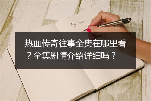 热血传奇往事全集在哪里看？全集剧情介绍详细吗？