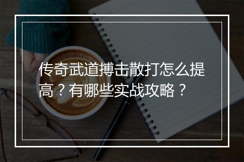 传奇武道搏击散打怎么提高？有哪些实战攻略？
