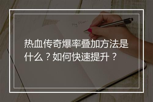 热血传奇爆率叠加方法是什么？如何快速提升？