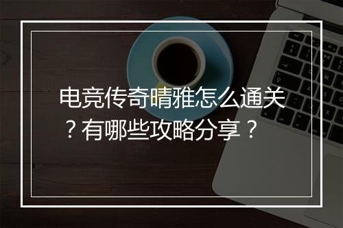 电竞传奇晴雅怎么通关？有哪些攻略分享？