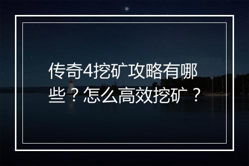 传奇4挖矿攻略有哪些？怎么高效挖矿？