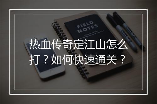 热血传奇定江山怎么打？如何快速通关？