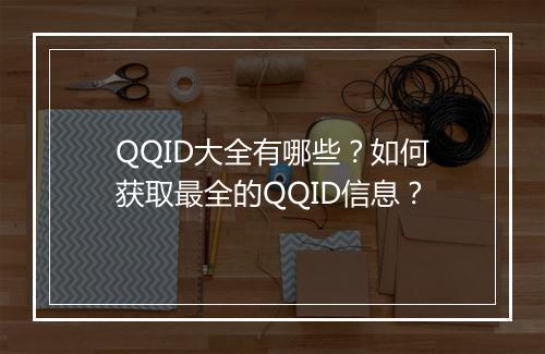 QQID大全有哪些？如何获取最全的QQID信息？