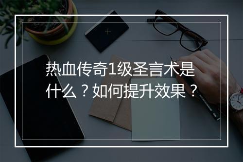 热血传奇1级圣言术是什么？如何提升效果？