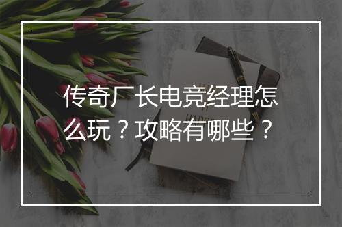 传奇厂长电竞经理怎么玩？攻略有哪些？