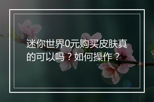 迷你世界0元购买皮肤真的可以吗？如何操作？