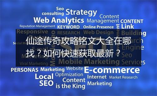 仙途传奇攻略铭文大全在哪找？如何快速获取最新？