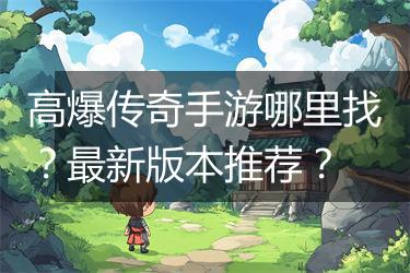 高爆传奇手游哪里找？最新版本推荐？