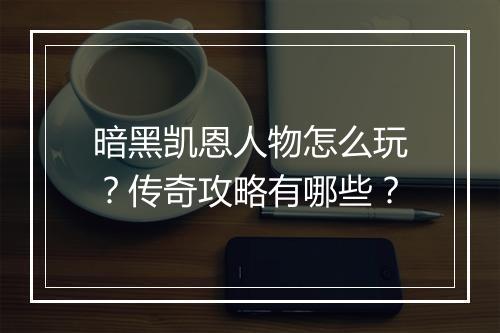 暗黑凯恩人物怎么玩？传奇攻略有哪些？