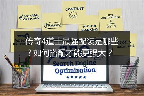 传奇4道士最强配装是哪些？如何搭配才能更强大？