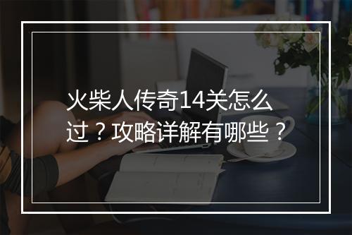 火柴人传奇14关怎么过？攻略详解有哪些？