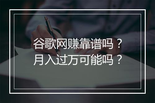 谷歌网赚靠谱吗？月入过万可能吗？