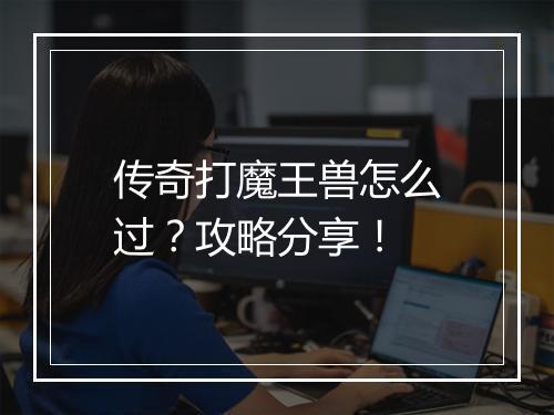 传奇打魔王兽怎么过？攻略分享！