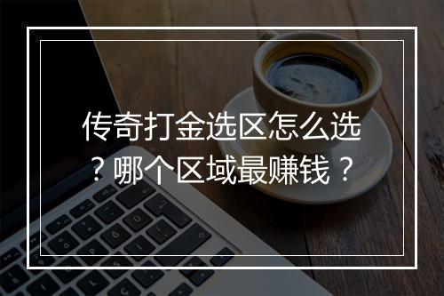 传奇打金选区怎么选？哪个区域最赚钱？