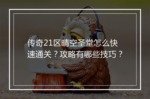 传奇21区晴空圣堂怎么快速通关？攻略有哪些技巧？