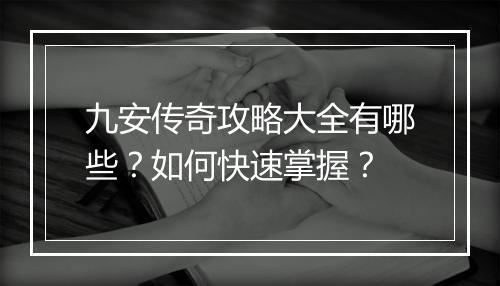 九安传奇攻略大全有哪些？如何快速掌握？
