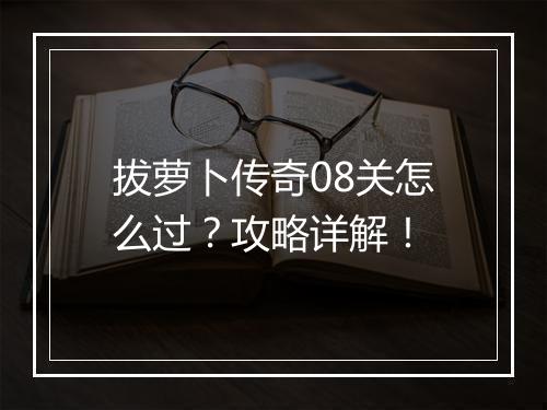 拔萝卜传奇08关怎么过？攻略详解！