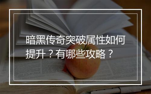 暗黑传奇突破属性如何提升？有哪些攻略？