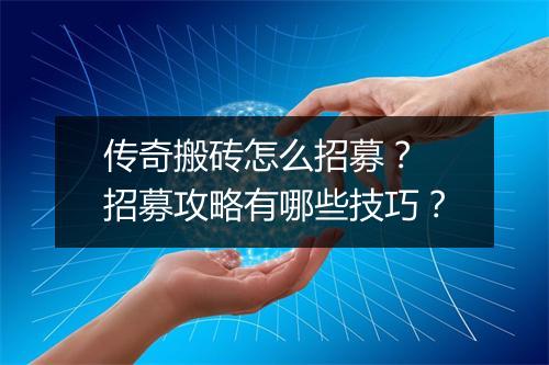 传奇搬砖怎么招募？ 招募攻略有哪些技巧？