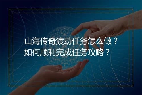 山海传奇渡劫任务怎么做？如何顺利完成任务攻略？