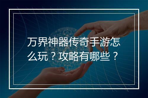 万界神器传奇手游怎么玩？攻略有哪些？