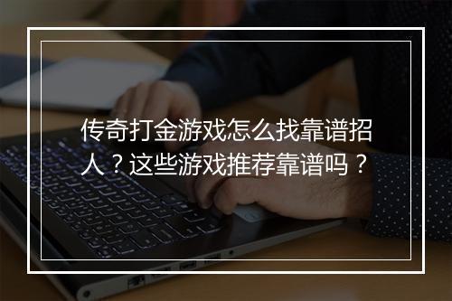 传奇打金游戏怎么找靠谱招人？这些游戏推荐靠谱吗？
