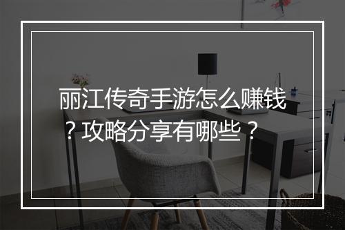 丽江传奇手游怎么赚钱？攻略分享有哪些？