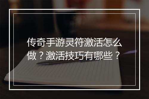 传奇手游灵符激活怎么做?激活技巧有哪些?
