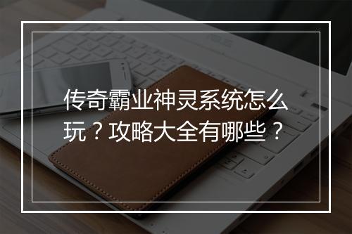 传奇霸业神灵系统怎么玩？攻略大全有哪些？