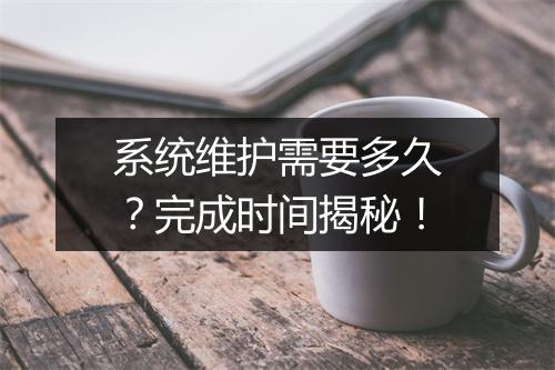系统维护需要多久？完成时间揭秘！