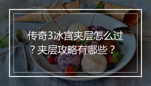 传奇3冰宫夹层怎么过？夹层攻略有哪些？