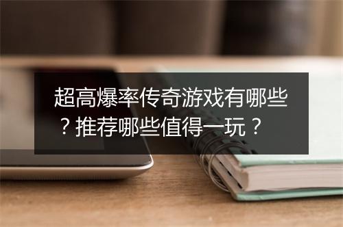 超高爆率传奇游戏有哪些？推荐哪些值得一玩？