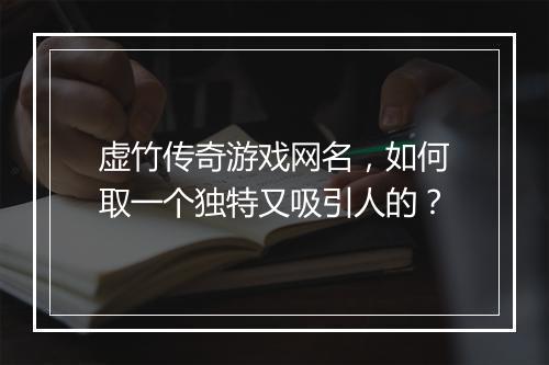 虚竹传奇游戏网名，如何取一个独特又吸引人的？