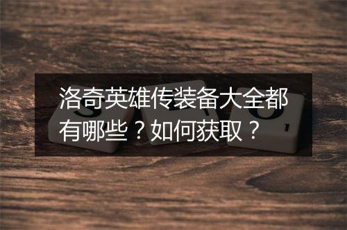 洛奇英雄传装备大全都有哪些？如何获取？
