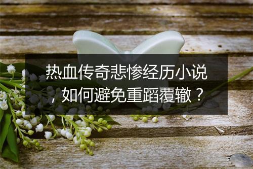 热血传奇悲惨经历小说，如何避免重蹈覆辙？