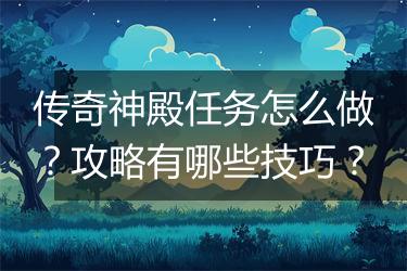 传奇神殿任务怎么做？攻略有哪些技巧？