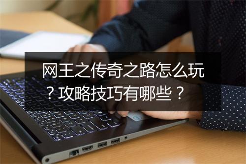 网王之传奇之路怎么玩？攻略技巧有哪些？