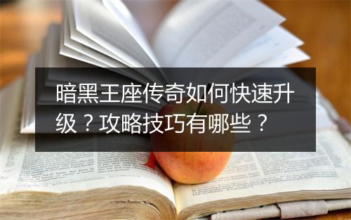 暗黑王座传奇如何快速升级？攻略技巧有哪些？