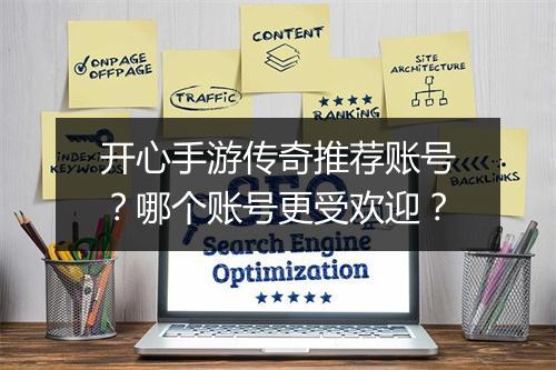 开心手游传奇推荐账号？哪个账号更受欢迎？