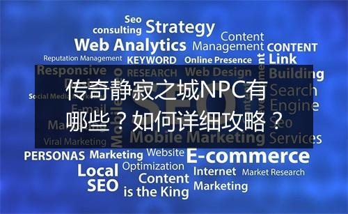 传奇静寂之城NPC有哪些？如何详细攻略？