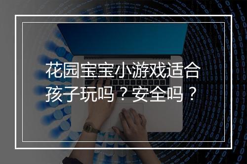 花园宝宝小游戏适合孩子玩吗？安全吗？
