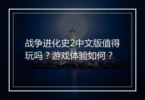 战争进化史2中文版值得玩吗？游戏体验如何？