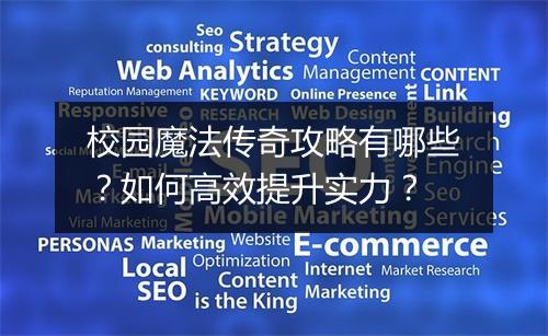 校园魔法传奇攻略有哪些？如何高效提升实力？