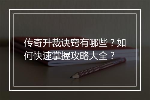 传奇升裁诀窍有哪些？如何快速掌握攻略大全？