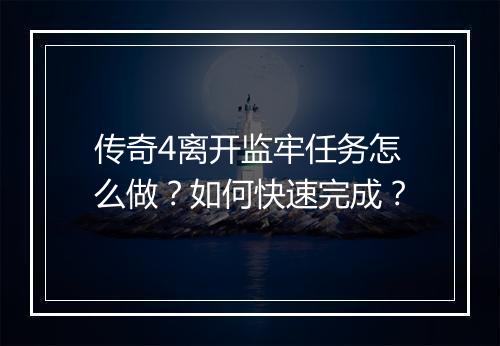 传奇4离开监牢任务怎么做？如何快速完成？